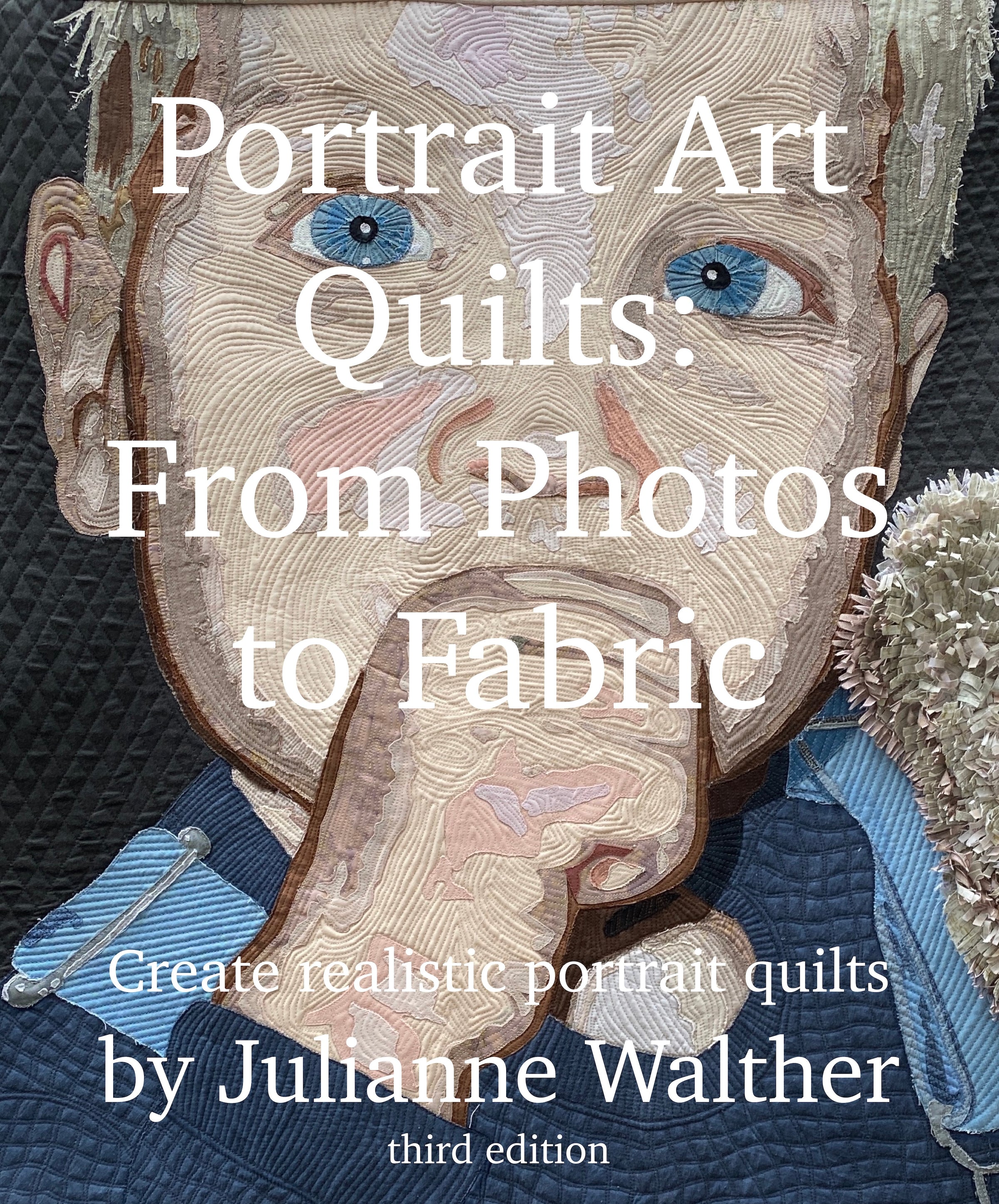 Portrait Art Quilts: From Photos to Fabric, 3rd edition (book)